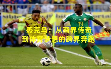 杰克马：从商界传奇到体育梦想的跨界奔跑