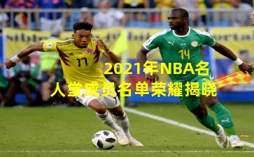 2021年NBA名人堂成员名单荣耀揭晓