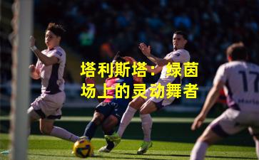 塔利斯塔：绿茵场上的灵动舞者